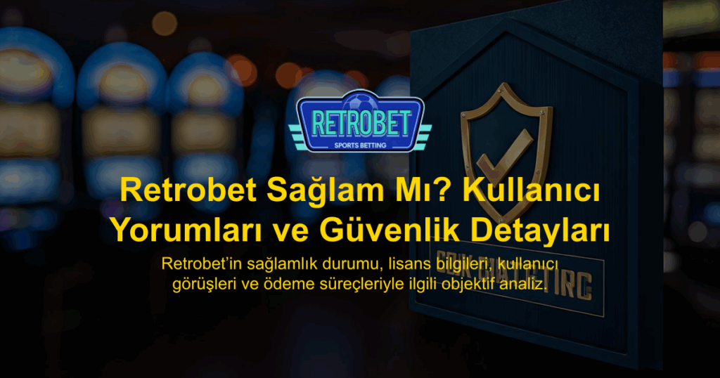 Retrobet Sağlam Mı? Kullanıcı Yorumları ve Güvenlik Detayları