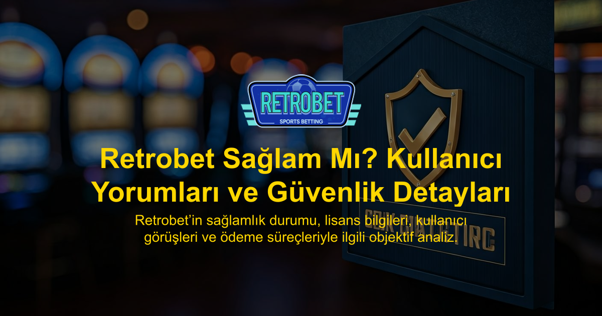 Retrobet Sağlam Mı? Kullanıcı Yorumları ve Güvenlik Detayları