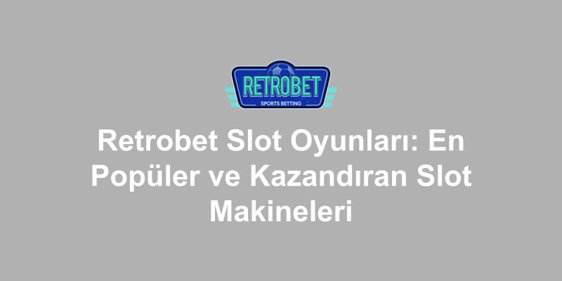 Retrobet Slot Oyunları: En Popüler ve Kazandıran Slot Makineleri